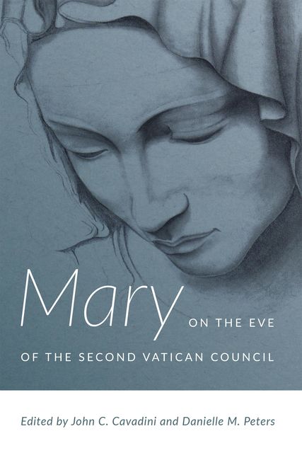 Mary on the Eve of the Second Vatican Council, John C. Cavadini, Danielle M. Peters