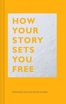 How Your Story Sets You Free, Heather Box, Julian Mocine-McQueen