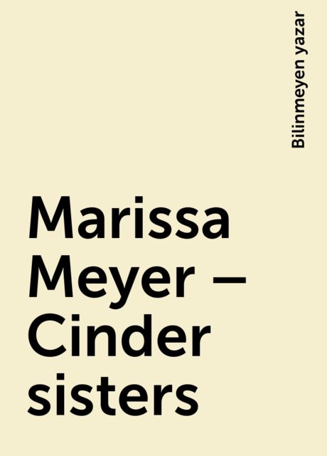 Marissa Meyer – Cinder sisters, Bilinmeyen yazar