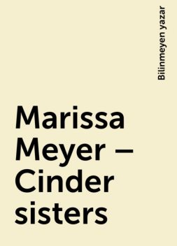 Marissa Meyer – Cinder sisters, Bilinmeyen yazar