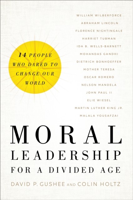 Moral Leadership for a Divided Age, David Gushee