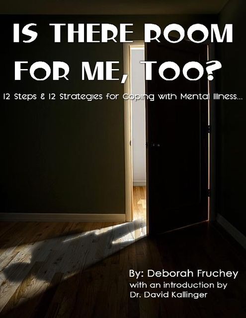 Is There Room for Me, Too? – 12 Steps & 12 Strategies for Coping with Mental Illness, David Kallinger, Deborah L.Fruchey, Mel Thompson