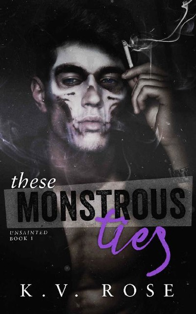 These Monstrous Ties: New Adult Dark Romance (Unsainted Book 1), K.V. Rose