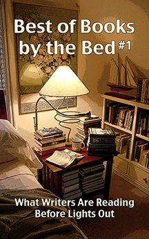 Best of Books by the Bed #1: What Writers Are Reading Before Lights Out, Edited by Cheryl Olsen, Eric Olsen