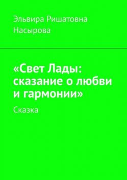 «Свет Лады: сказание о любви и гармонии». Сказка, Эльвира Насырова