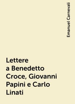 Lettere a Benedetto Croce, Giovanni Papini e Carlo Linati, Emanuel Carnevali