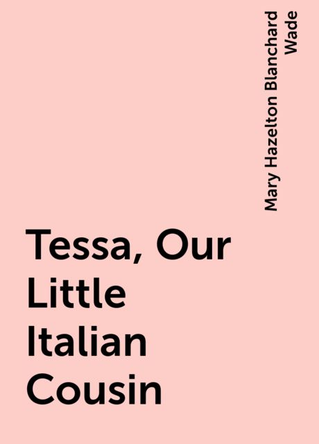 Tessa, Our Little Italian Cousin, Mary Hazelton Blanchard Wade