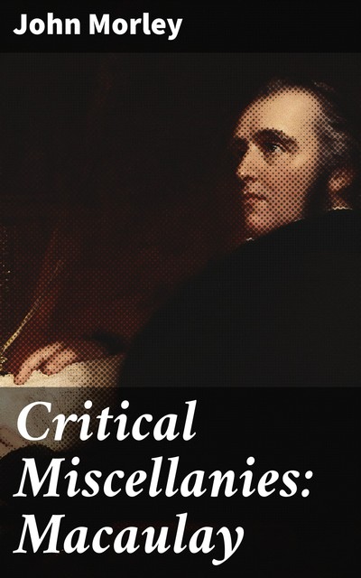 Critical Miscellanies: Macaulay, John Morley