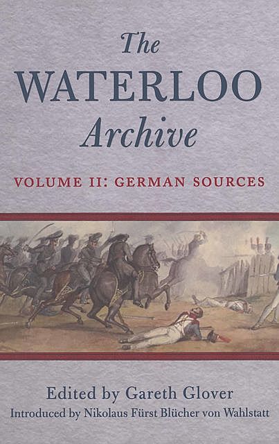 The Waterloo Archive: Volume II: The German Sources, Frederick Woods