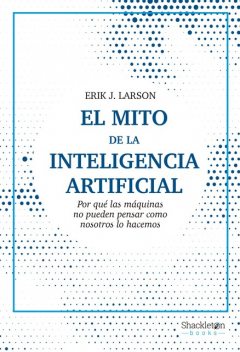 El mito de la inteligencia artificial, Erik Larson
