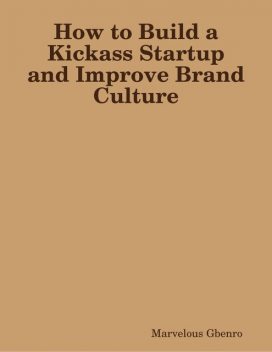 How to Build a Kickass Startup and Improve Brand Culture, Marvelous Gbenro