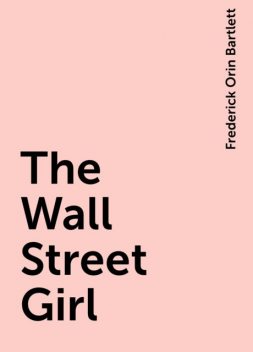 The Wall Street Girl, Frederick Orin Bartlett