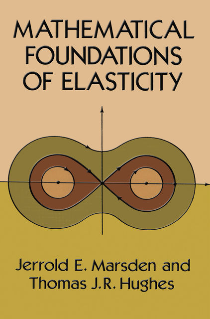 Mathematical Foundations of Elasticity, Thomas Hughes, Jerrold E. Marsden