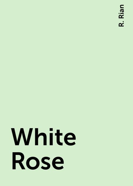 White Rose, R. Rian