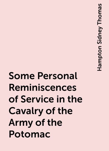 Some Personal Reminiscences of Service in the Cavalry of the Army of the Potomac, Hampton Sidney Thomas