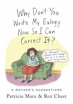 Why Don't You Write My Eulogy Now So I Can Correct It, Roz Chast, Patricia Marx