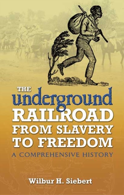 The Underground Railroad from Slavery to Freedom, Wilbur H.Siebert