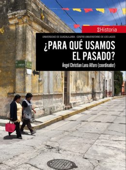 Para qué usamos el pasado, David Carbajal López, Juan Manuel Martínez, Ángel Christian Luna Alfaro, Enriqueta Lorena Cortés Manresa, Irma Estela Guerra Marquez, Alethia Samara Ramírez Rivera, Eva Martínez Román, José Manuel Gutiérrez Alvizo, Rebeca, Yamile Fortunata Arrieta Rodríguez