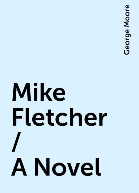 Mike Fletcher / A Novel, George Moore