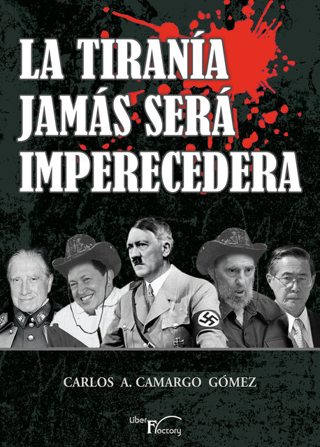 La tiranía jamás será imperecedera, Carlos A. Camargo Gómez