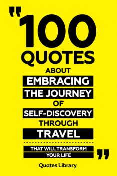 100 Quotes About Embracing The Journey Of Self-Discovery Through Travel, Quotes Library
