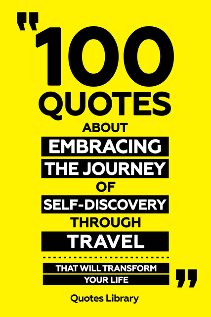 100 Quotes About Embracing The Journey Of Self-Discovery Through Travel, Quotes Library