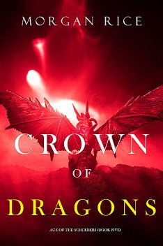 Crown of Dragons (Age of the Sorcerers—Book Five), Morgan Rice
