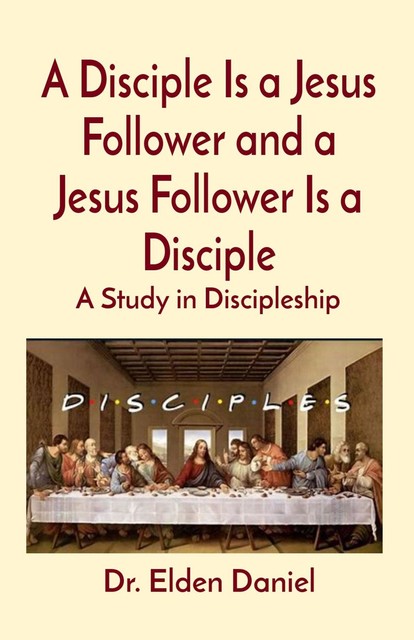 A Disciple Is a Jesus Follower and a Jesus Follower Is a Disciple, Elden Daniel