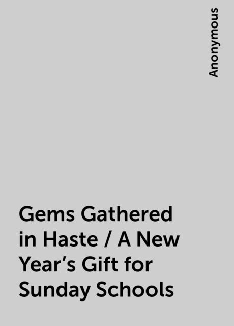 Gems Gathered in Haste / A New Year's Gift for Sunday Schools, 