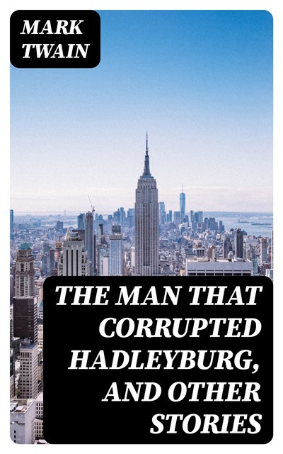 The Man That Corrupted Hadleyburg, and Other Stories, Mark Twain