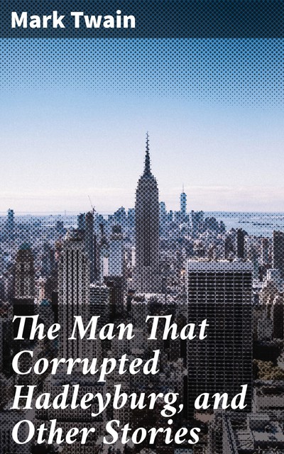 The Man That Corrupted Hadleyburg, and Other Stories, Mark Twain