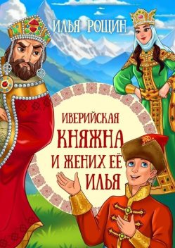 Иверийская княжна и жених ее Илья. Детская сказка, Илья Рощин