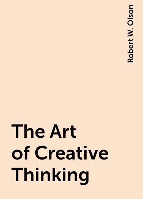 The Art of Creative Thinking, Robert W. Olson