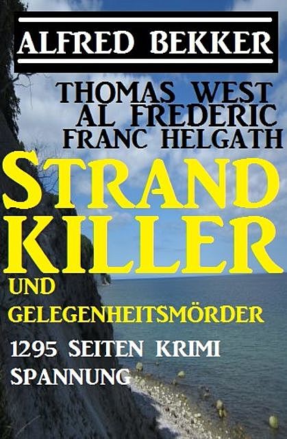 Strand-Killer und Gelegenheitsmörder: 1295 Seiten Krimi Spannung, Alfred Bekker, Thomas West, Franc Helgath, Al Frederic