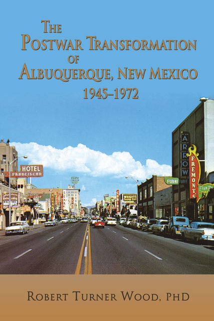 The Postwar Transformation of Albuquerque, New Mexico 1945–1972, Robert Wood