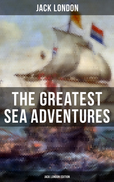 The Greatest Sea Adventures – Jack London Edition, Jack London