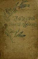 The Laurel Health Cookery A Collection of Practical Suggestions and Recipes for the Preparation of Non-Flesh Foods in Palatable and Attractive Ways, Evora Bucknum Perkins
