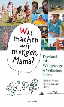 Was machen wir morgen, Mama? Friesland mit Wangerooge & Wilhelmshaven, Alice Düwel, Wolfgang Stelljes