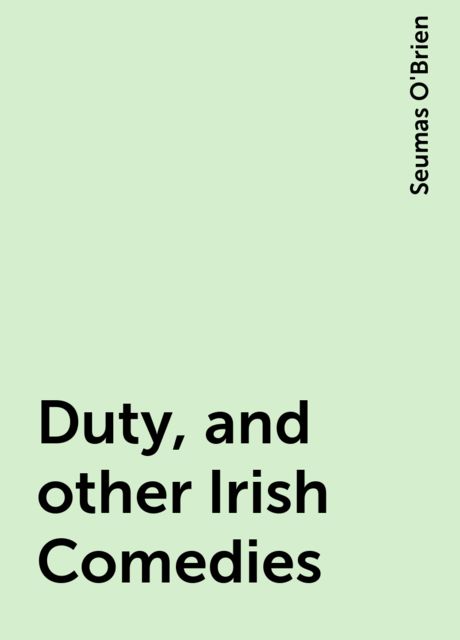 Duty, and other Irish Comedies, Seumas O'Brien