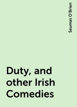 Duty, and other Irish Comedies, Seumas O'Brien