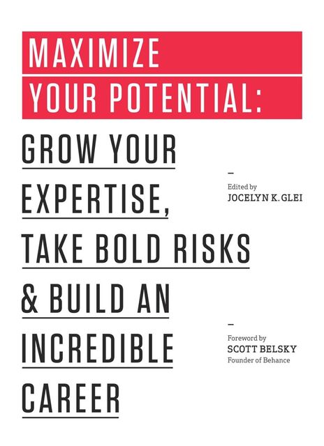 Maximize Your Potential: Grow Your Expertise, Take Bold Risks & Build an Incredible Career (The 99U Book Series), Jocelyn K.Glei