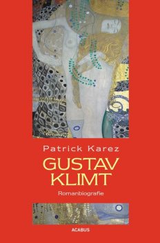 Gustav Klimt. Zeit und Leben des Wiener Künstlers Gustav Klimt, Patrick Karez