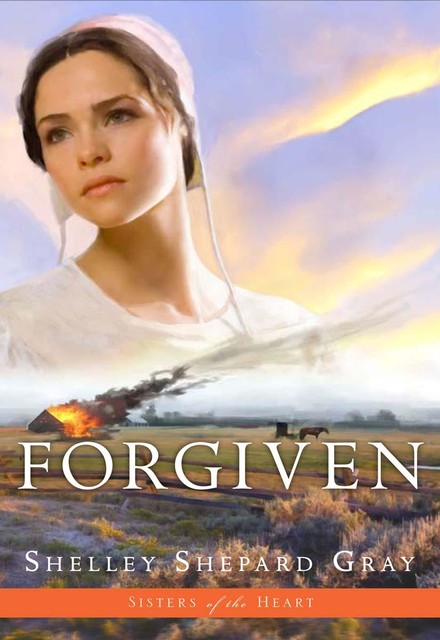 Forgiven (Sisters of the Heart, Book 3), Shelley Shepard Gray