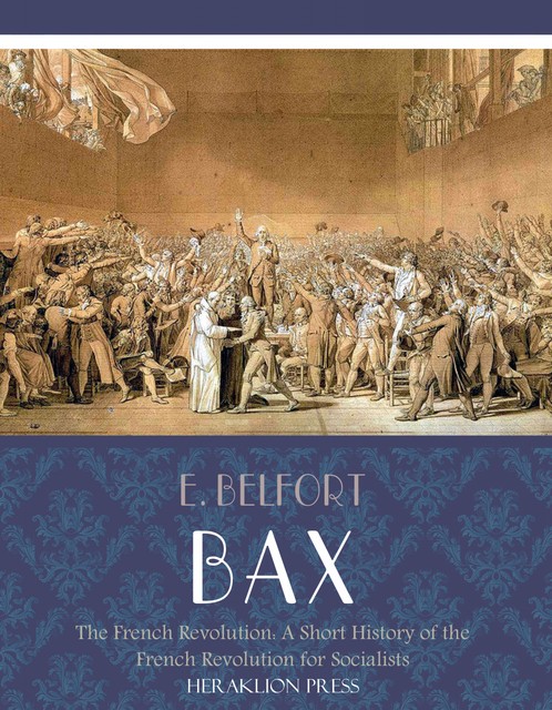 Sketches of the French Revolution: A Short History of the French Revolution for Socialists, E. Belfort Bax