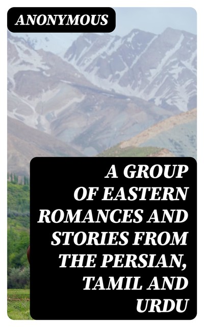 A Group of Eastern Romances and Stories from the Persian, Tamil and Urdu, 