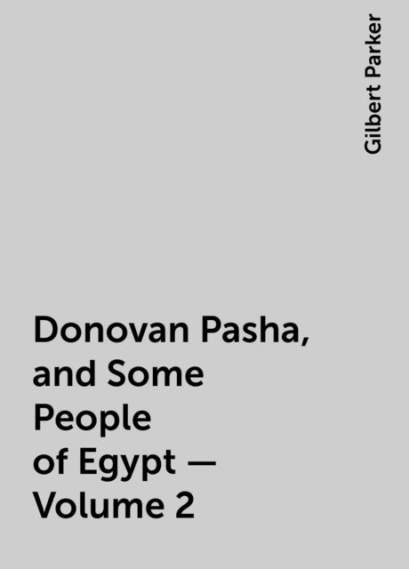 Donovan Pasha, and Some People of Egypt — Volume 2, Gilbert Parker