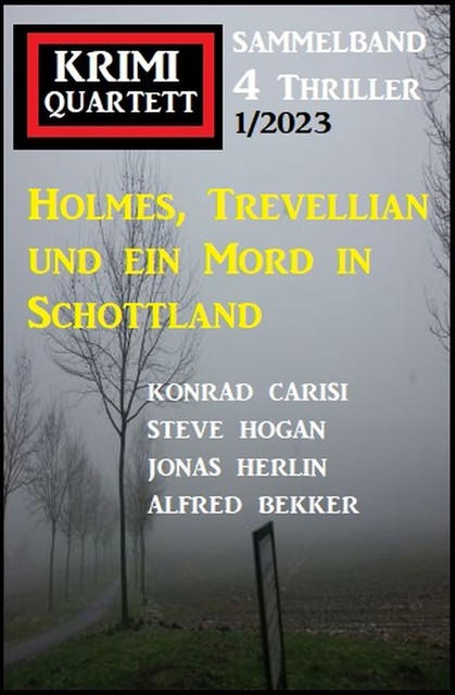 Holmes, Trevellian und ein Mord in Schottland: Krimi Quartett 4 Thriller 1/2023, Alfred Bekker, Konrad Carisi, Jonas Herlin, Steve Hogan