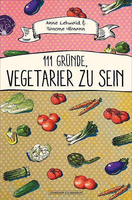 111 Gründe, Vegetarier zu sein, Anne Lehwald, Simone Ullmann