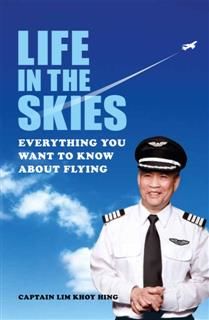 Life In The Skies: Everything you want to know about flying, Lim Khoy Hing