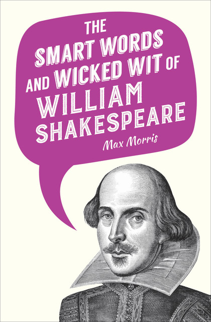The Smart Words and Wicked Wit of William Shakespeare, MAX MORRIS